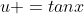 u =tan{x}