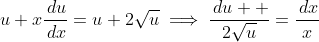 u+x\frac{\,du}{\,dx}=u+2\sqrt{u}\implies\frac{\,du  }{2\sqrt{u}}=\frac{\,dx}{x}