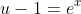 u-1=e^x