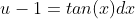 u-1=tan(x)dx