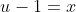 u-1=x