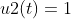 u2(t)=1