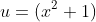 u=(x^2+1)