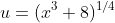 u=(x^3+8)^{1/4}