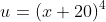 u=(x+20)^4