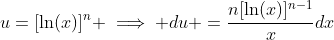 u=[\ln(x)]^n \implies du =\frac{n[\ln(x)]^{n-1}}{x}dx