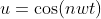 u=\cos(nwt)