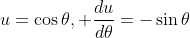 u=\cos\theta, \frac{du}{d\theta}=-\sin\theta