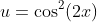 u=\cos^2(2x)