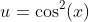 u=\cos^2(x)
