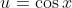 u=\cos{x}