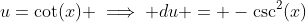 u=\cot(x) \implies du = -\csc^2(x)