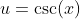 u=\csc(x)