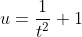 u=\dfrac1{t^2}+1