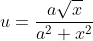 u=\displaystyle\frac{a\sqrt{x}}{a^2+x^2}