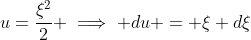 u=\frac{\xi^2}{2} \implies du = \xi d\xi