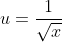 u=\frac{1}{\sqrt{x}}