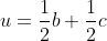 u=\frac{1}{2}b+\frac{1}{2}c