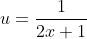 u=\frac{1}{2x+1}