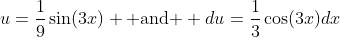 u=\frac{1}{9}\sin(3x) \mbox{ and } du=\frac{1}{3}\cos(3x)dx