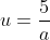 u=\frac{5}{a}