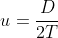 u=\frac{D}{2T}