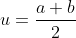 u=\frac{a+b}{2}