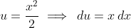u=\frac{x^2}{2}\implies\,du=x\,dx