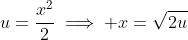 u=\frac{x^2}{2}\implies x=\sqrt{2u}