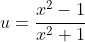 u=\frac{x^2-1}{x^2+1}