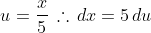 u=\frac{x}{5}\,\therefore\,dx=5\,du