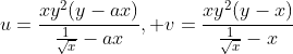 u=\frac{xy^2(y-ax)}{\frac{1}{\sqrt{x}}-ax}, v=\frac{xy^2(y-x)}{\frac{1}{\sqrt{x}}-x}