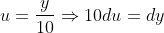 u=\frac{y}{10}\Rightarrow\\10du=dy