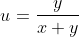 u=\frac{y}{x+y}