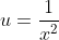 u=\frac1{x^2}