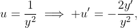 u=\frac1{y^2}\implies u'=-\frac{2y'}{y^2},