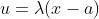 u=\lambda(x-a)