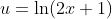 u=\ln(2x+1)