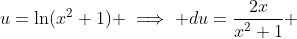 u=\ln(x^2+1) \implies du=\frac{2x}{x^2+1} 