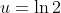 u=\ln{2}
