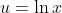 u=\ln{x}