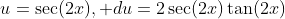 u=\sec(2x), du=2\sec(2x)\tan(2x)