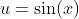 u=\sin(x)