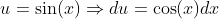 u=\sin(x)\Rightarrow{du=\cos(x)dx}