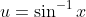 u=\sin^{-1}{x}