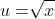 u=\sqrt[]{x}
