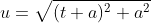 u=\sqrt{(t+a)^2+a^2}