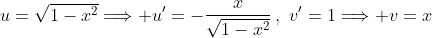 u=\sqrt{1-x^2}\Longrightarrow u'=-\frac{x}{\sqrt{1-x^2}}\,,\,\,v'=1\Longrightarrow v=x