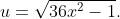 u=\sqrt{36x^2-1}.