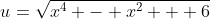 u=\sqrt{x^4 - x^2 + 6}